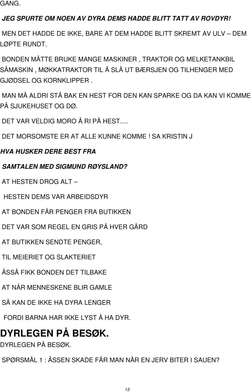 MAN MÅ ALDRI STÅ BAK EN HEST FOR DEN KAN SPARKE OG DA KAN VI KOMME PÅ SJUKEHUSET OG DØ. DET VAR VELDIG MORO Å RI PÅ HEST. DET MORSOMSTE ER AT ALLE KUNNE KOMME!