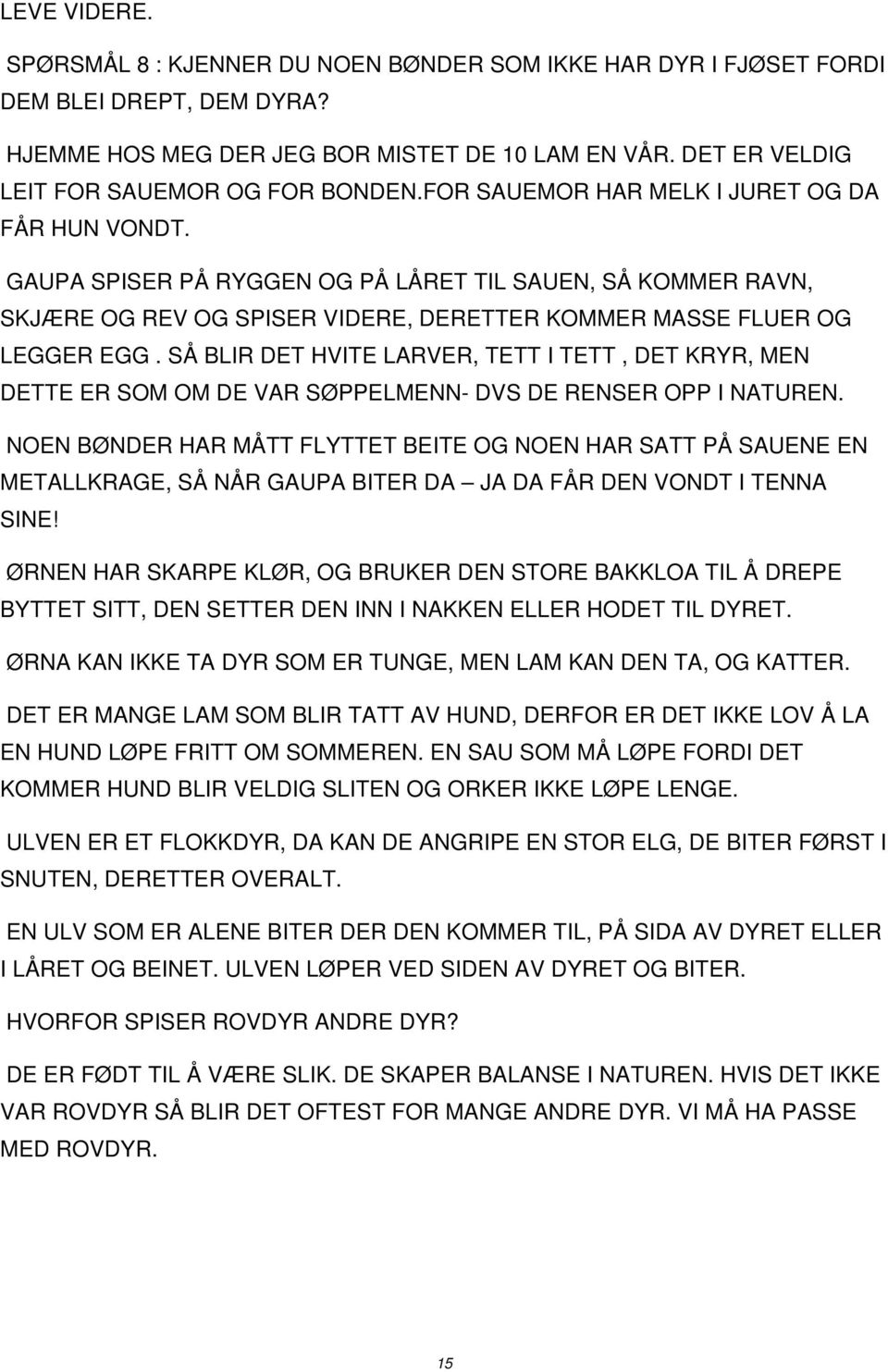 GAUPA SPISER PÅ RYGGEN OG PÅ LÅRET TIL SAUEN, SÅ KOMMER RAVN, SKJÆRE OG REV OG SPISER VIDERE, DERETTER KOMMER MASSE FLUER OG LEGGER EGG.