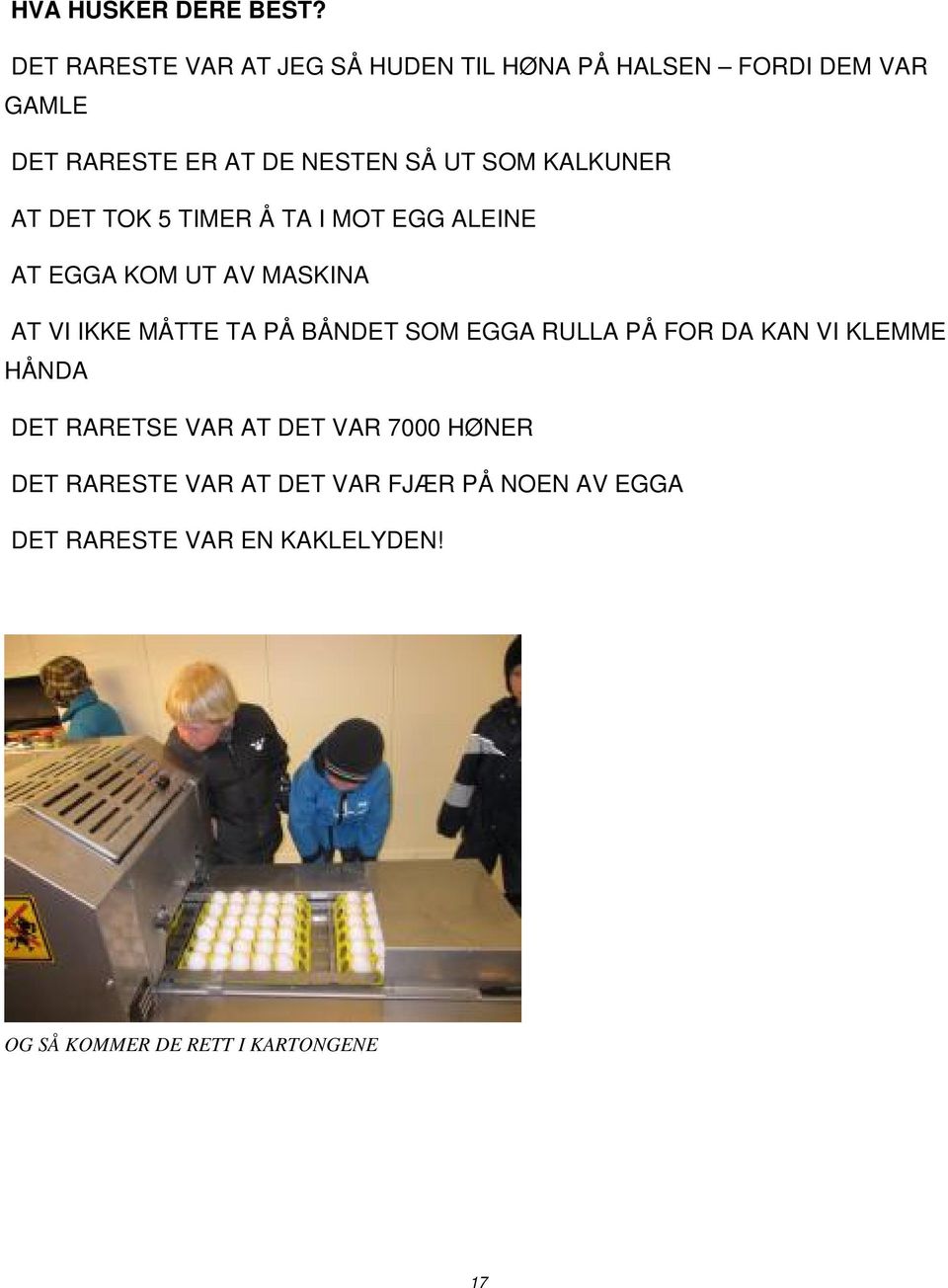 KALKUNER AT DET TOK 5 TIMER Å TA I MOT EGG ALEINE AT EGGA KOM UT AV MASKINA AT VI IKKE MÅTTE TA PÅ BÅNDET