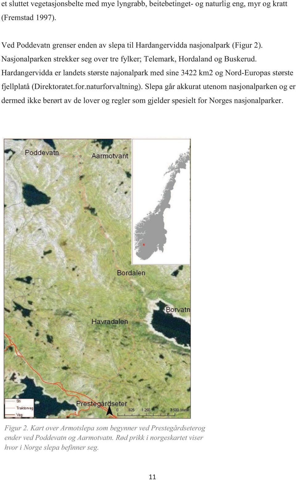 Hardangervidda er landets største najonalpark med sine 3422 km2 og Nord-Europas største fjellplatå (Direktoratet.for.naturforvaltning).