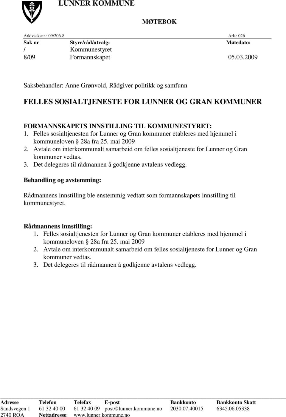 Felles sosialtjenesten for Lunner og Gran kommuner etableres med hjemmel i kommuneloven 28a fra 25. mai 2009 2.