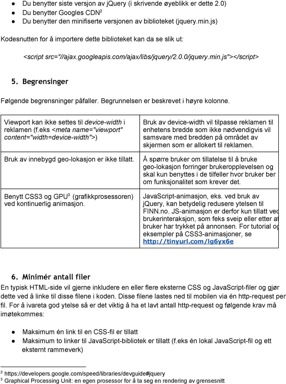 Begrensinger Følgende begrensninger påfaller. Begrunnelsen er beskrevet i høyre kolonne. Viewport kan ikke settes til device width i reklamen (f.