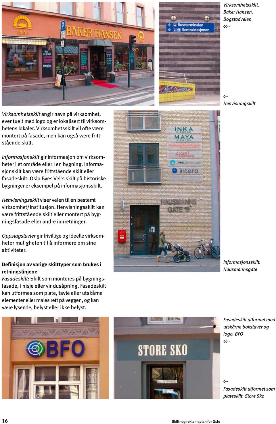 Informasjonskilt kan være frittstående skilt eller fasadeskilt. Oslo Byes Vel s skilt på historiske bygninger er eksempel på informasjonsskilt.