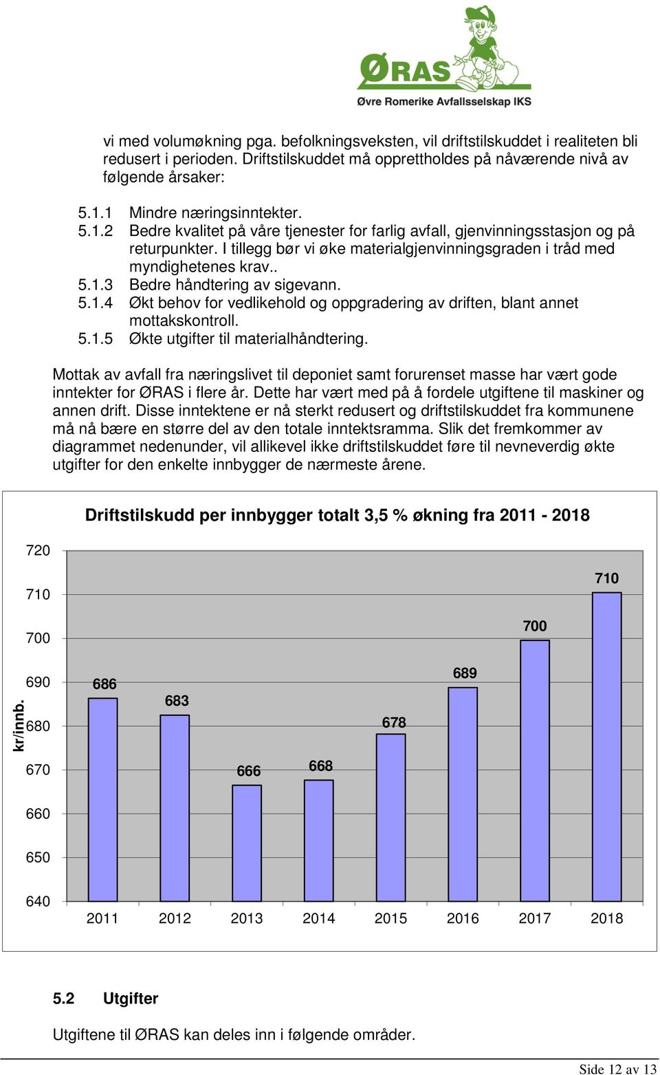 I tillegg bør vi øke materialgjenvinningsgraden i tråd med myndighetenes krav.. 5.1.3 Bedre håndtering av sigevann. 5.1.4 Økt behov for vedlikehold og oppgradering av driften, blant annet mottakskontroll.