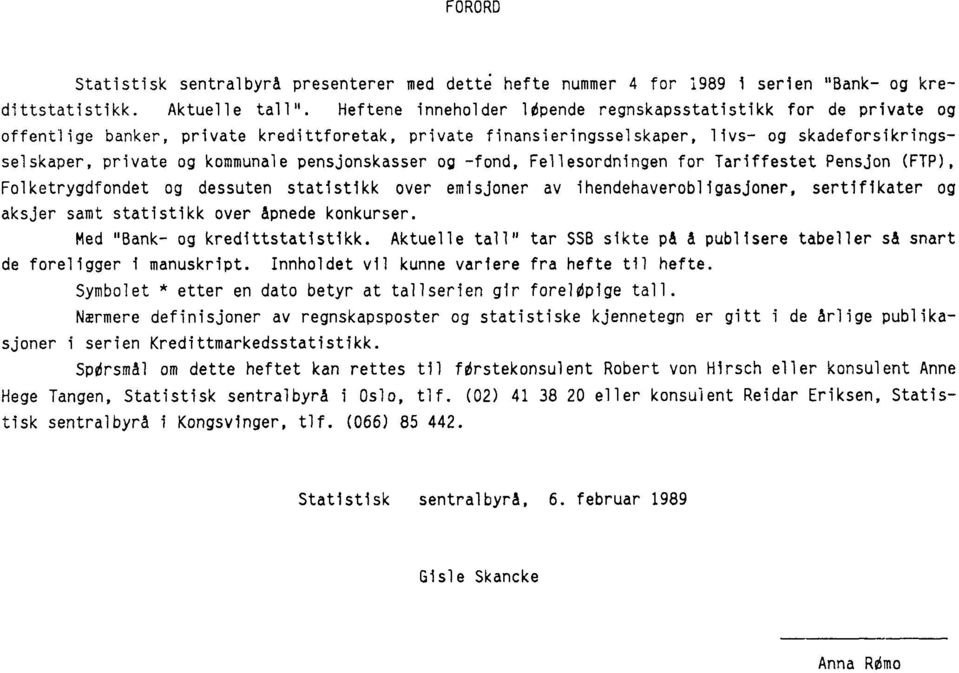 pensjonskasser og -fond, Fellesordningen for Tariffestet Pensjon (FTP), Folketrygdfondet og dessuten statistikk over emisjoner av ihendehaverobligasjoner, sertifikater og aksjer samt statistikk over