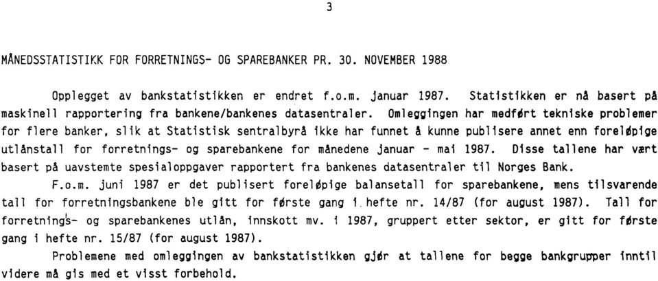 Omleggingen har medfort tekniske problemer for flere banker, slik at Statistisk sentralbyrå ikke har funnet A kunne publisere annet enn forelopige utlånstall for forretnings- og sparebankene for