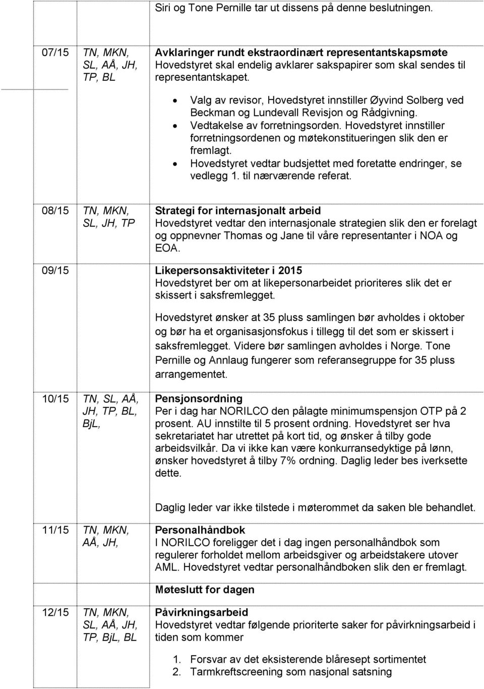 Valg av revisor, Hovedstyret innstiller Øyvind Solberg ved Beckman og Lundevall Revisjon og Rådgivning. Vedtakelse av forretningsorden.