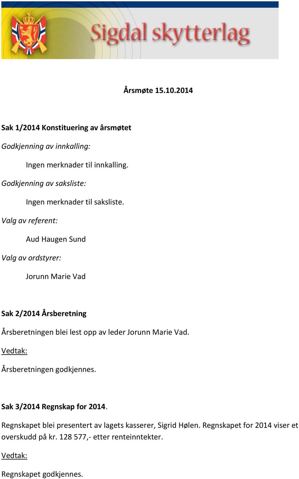Valg av referent: Aud Haugen Sund Valg av rdstyrer: Jrunn Marie Vad Sak 2/2014 Årsberetning Årsberetningen blei lest pp av leder
