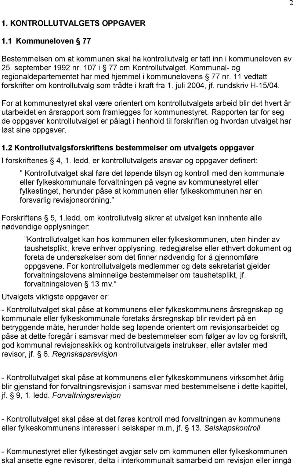 For at kommunestyret skal være orientert om kontrollutvalgets arbeid blir det hvert år utarbeidet en årsrapport som framlegges for kommunestyret.