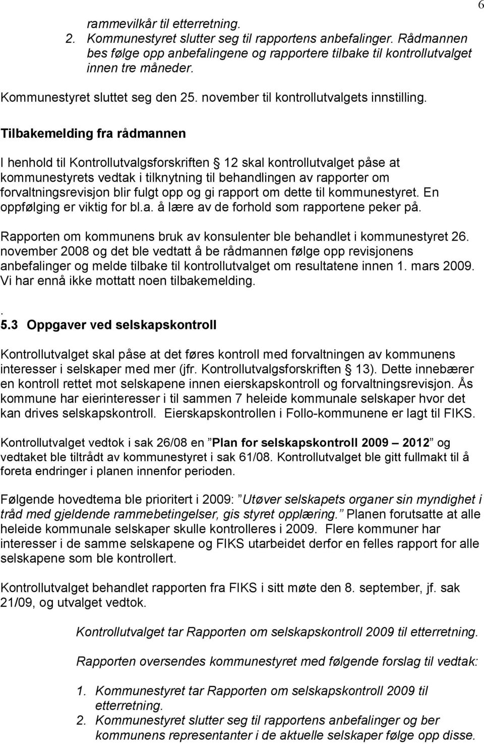 6 Tilbakemelding fra rådmannen I henhold til Kontrollutvalgsforskriften 12 skal kontrollutvalget påse at kommunestyrets vedtak i tilknytning til behandlingen av rapporter om forvaltningsrevisjon blir