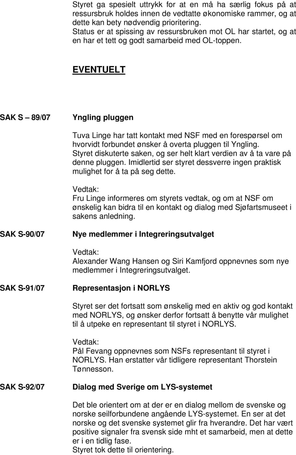 EVENTUELT SAK S 89/07 Yngling pluggen Tuva Linge har tatt kontakt med NSF med en forespørsel om hvorvidt forbundet ønsker å overta pluggen til Yngling.