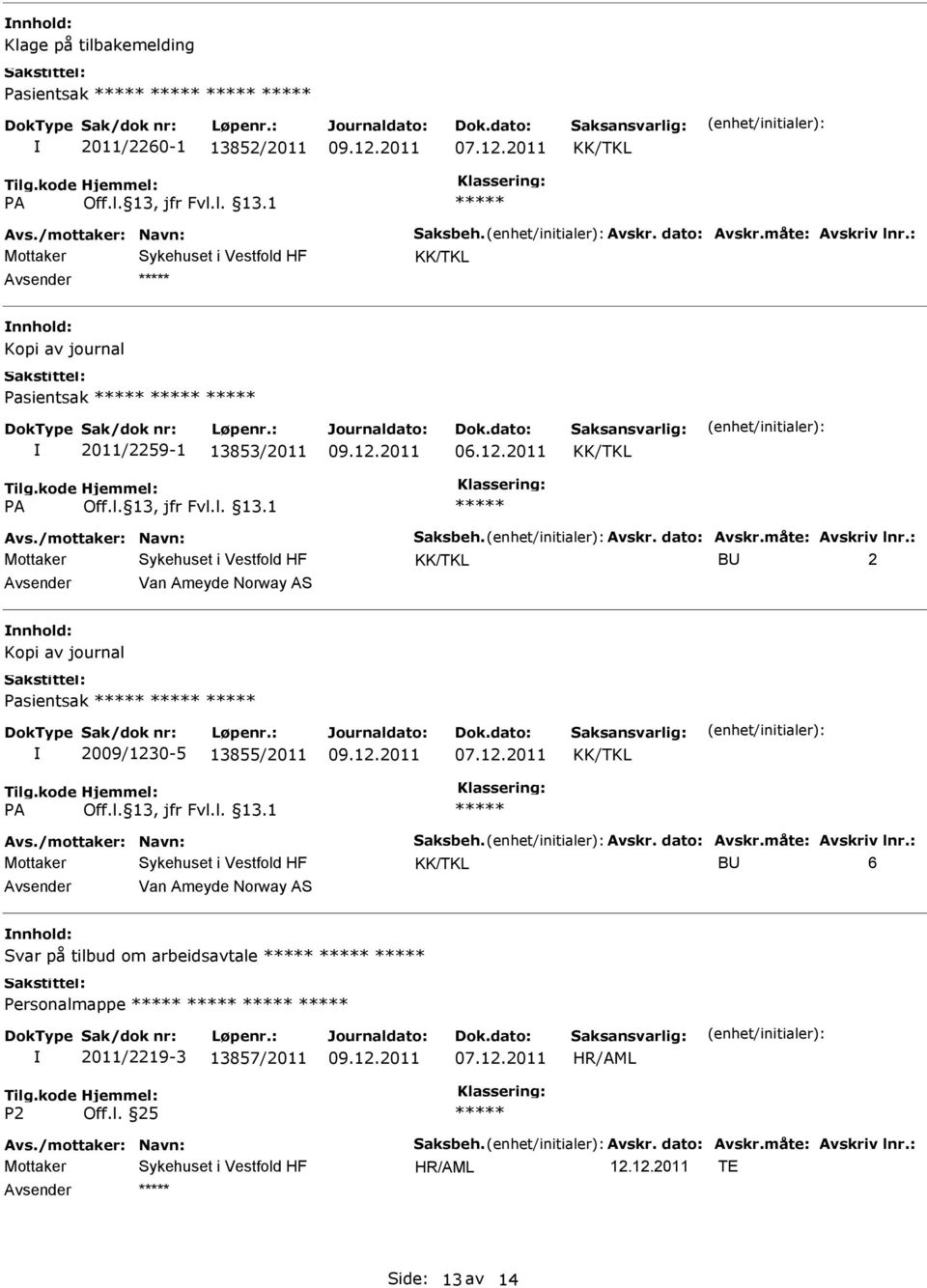 : Mottaker B 2 Van Ameyde Norway AS Kopi av journal Pasientsak 2009/1230-5 13855/2011 Avs./mottaker: Navn: Saksbeh. Avskr. dato: Avskr.måte: Avskriv lnr.