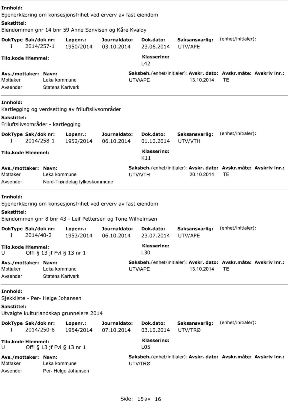måte: Avskriv lnr.: TV/VTH 20.10.2014 TE Avsender Nord-Trøndelag fylkeskommune nnhold: Eiendommen gnr 8 bnr 43 - Leif Pettersen og Tone Wilhelmsen 2014/40-2 1953/2014 06.10.2014 23.07.2014 L30 Avs.