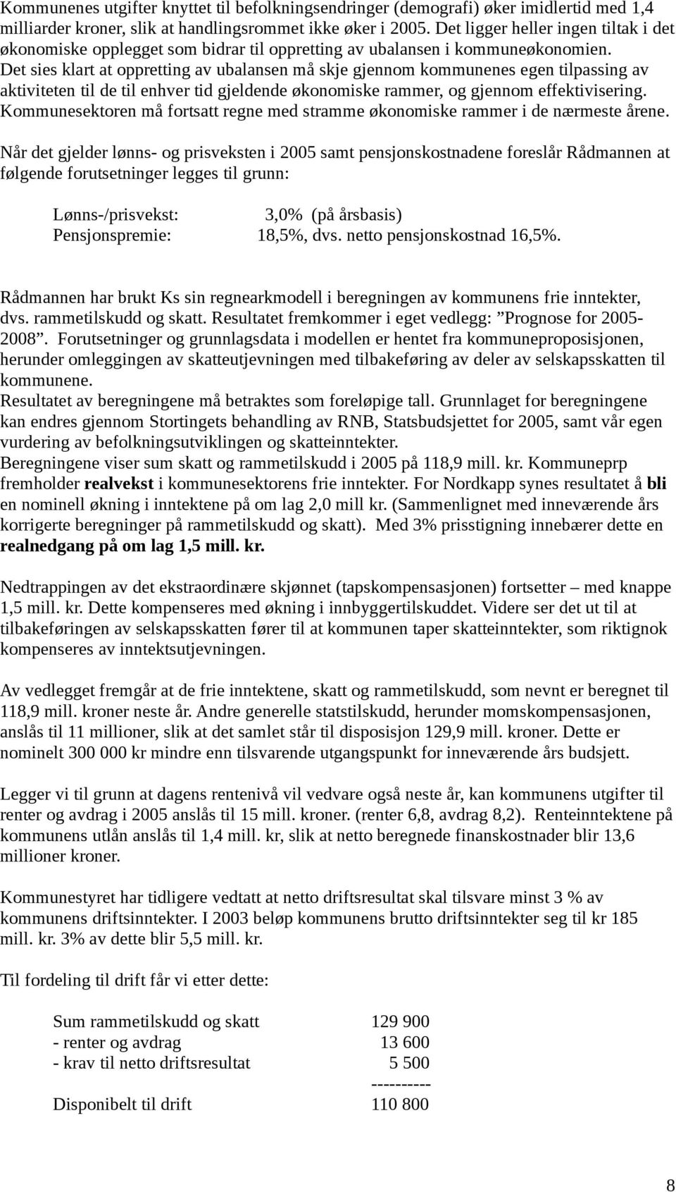 Det sies klart at oppretting av ubalansen må skje gjennom kommunenes egen tilpassing av aktiviteten til de til enhver tid gjeldende økonomiske rammer, og gjennom effektivisering.