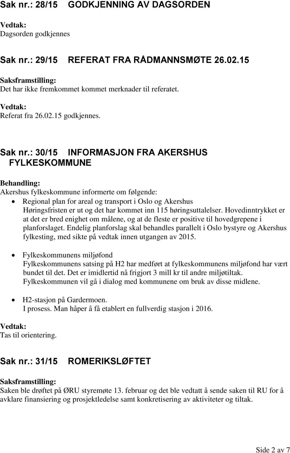 : 30/15 INFORMASJON FRA AKERSHUS FYLKESKOMMUNE Behandling: Akershus fylkeskommune informerte om følgende: Regional plan for areal og transport i Oslo og Akershus Høringsfristen er ut og det har