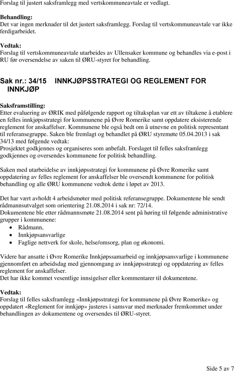 : 34/15 INNKJØP INNKJØPSSTRATEGI OG REGLEMENT FOR Etter evaluering av ØRIK med påfølgende rapport og tiltaksplan var ett av tiltakene å etablere en felles innkjøpsstrategi for kommunene på Øvre