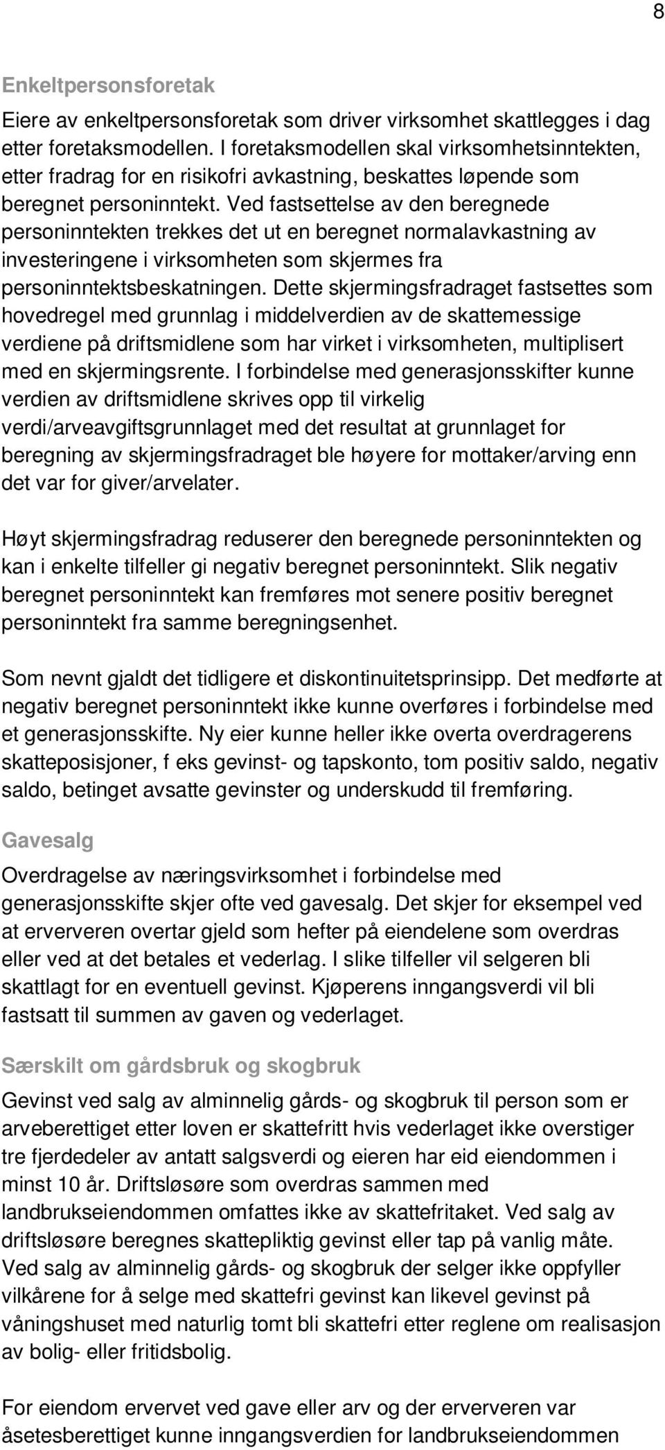 Ved fastsettelse av den beregnede personinntekten trekkes det ut en beregnet normalavkastning av investeringene i virksomheten som skjermes fra personinntektsbeskatningen.