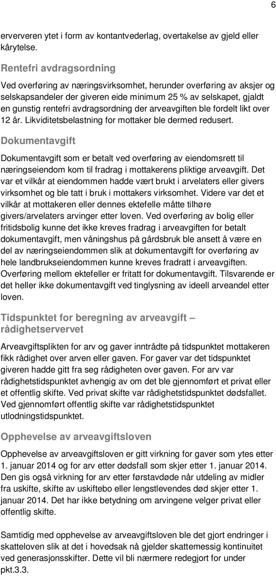 arveavgiften ble fordelt likt over 12 år. Likviditetsbelastning for mottaker ble dermed redusert.