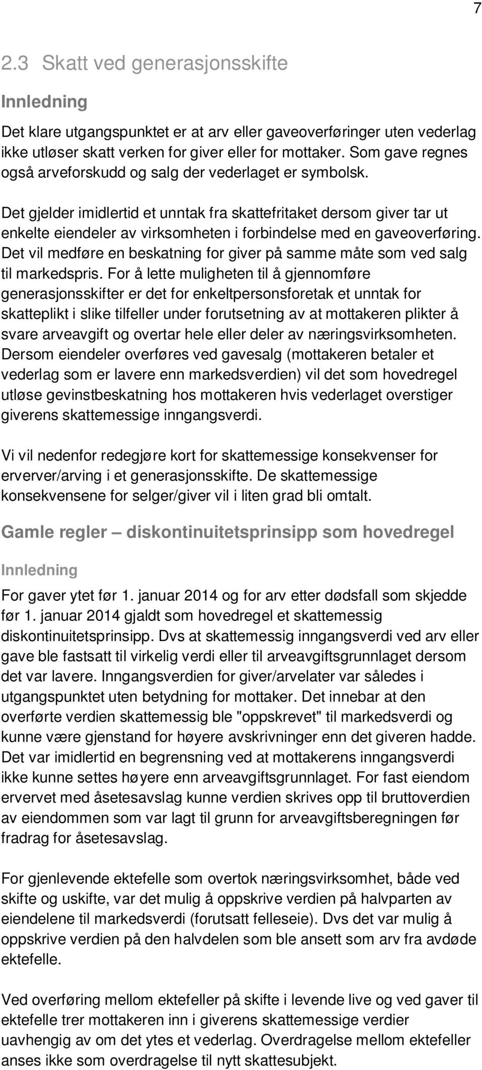 Det gjelder imidlertid et unntak fra skattefritaket dersom giver tar ut enkelte eiendeler av virksomheten i forbindelse med en gaveoverføring.