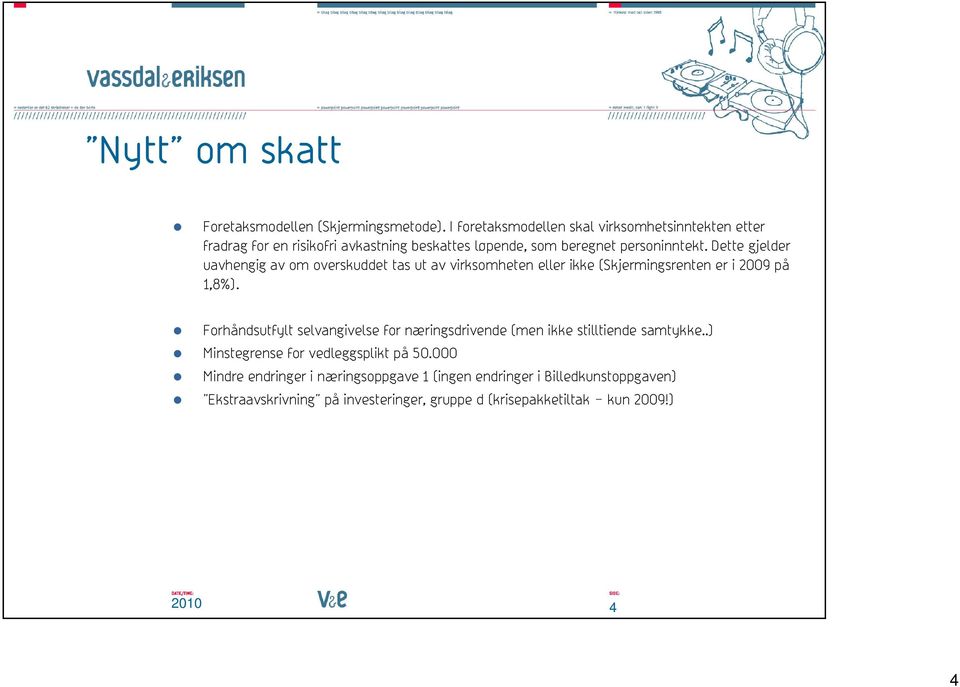 Dette gjelder uavhengig av om overskuddet tas ut av virksomheten eller ikke (Skjermingsrenten er i 2009 på 1,8%).