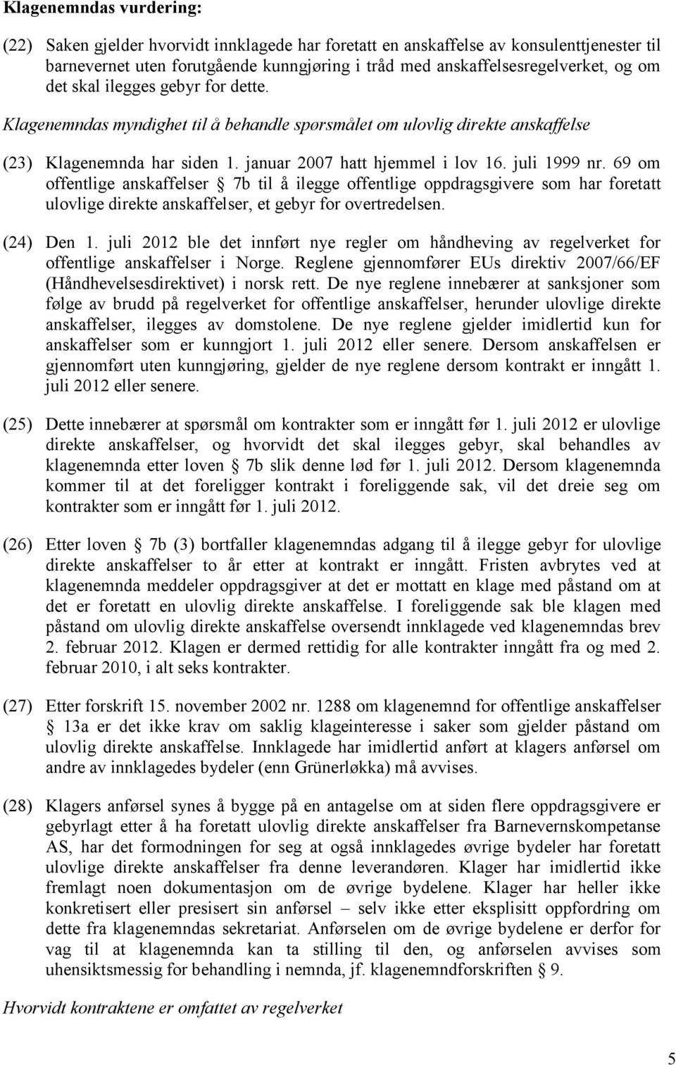 69 om offentlige anskaffelser 7b til å ilegge offentlige oppdragsgivere som har foretatt ulovlige direkte anskaffelser, et gebyr for overtredelsen. (24) Den 1.