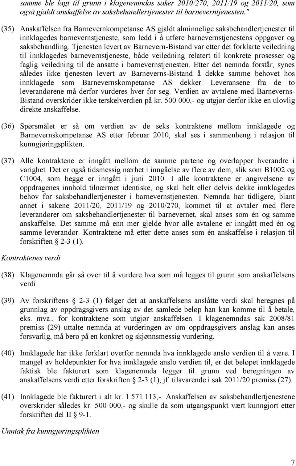 Tjenesten levert av Barnevern-Bistand var etter det forklarte veiledning til innklagedes barnevernstjeneste, både veiledning relatert til konkrete prosesser og faglig veiledning til de ansatte i