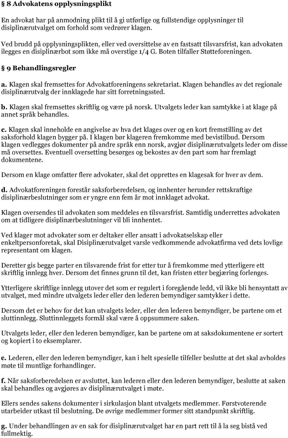 9 Behandlingsregler a. Klagen skal fremsettes for Advokatforeningens sekretariat. Klagen behandles av det regionale disiplinærutvalg der innklagede har sitt forretningssted. b. Klagen skal fremsettes skriftlig og være på norsk.
