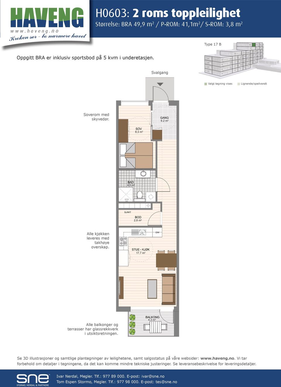 n o H0603: 2 roms toppleilighet Størrelse: BRA 49,9 m 2 / -ROM: 41,1m 2 / S-ROM: 3,8 m 2 Type 17 B Oppgitt BRA er inklusiv sportsbod på 5 kvm i underetasjen.