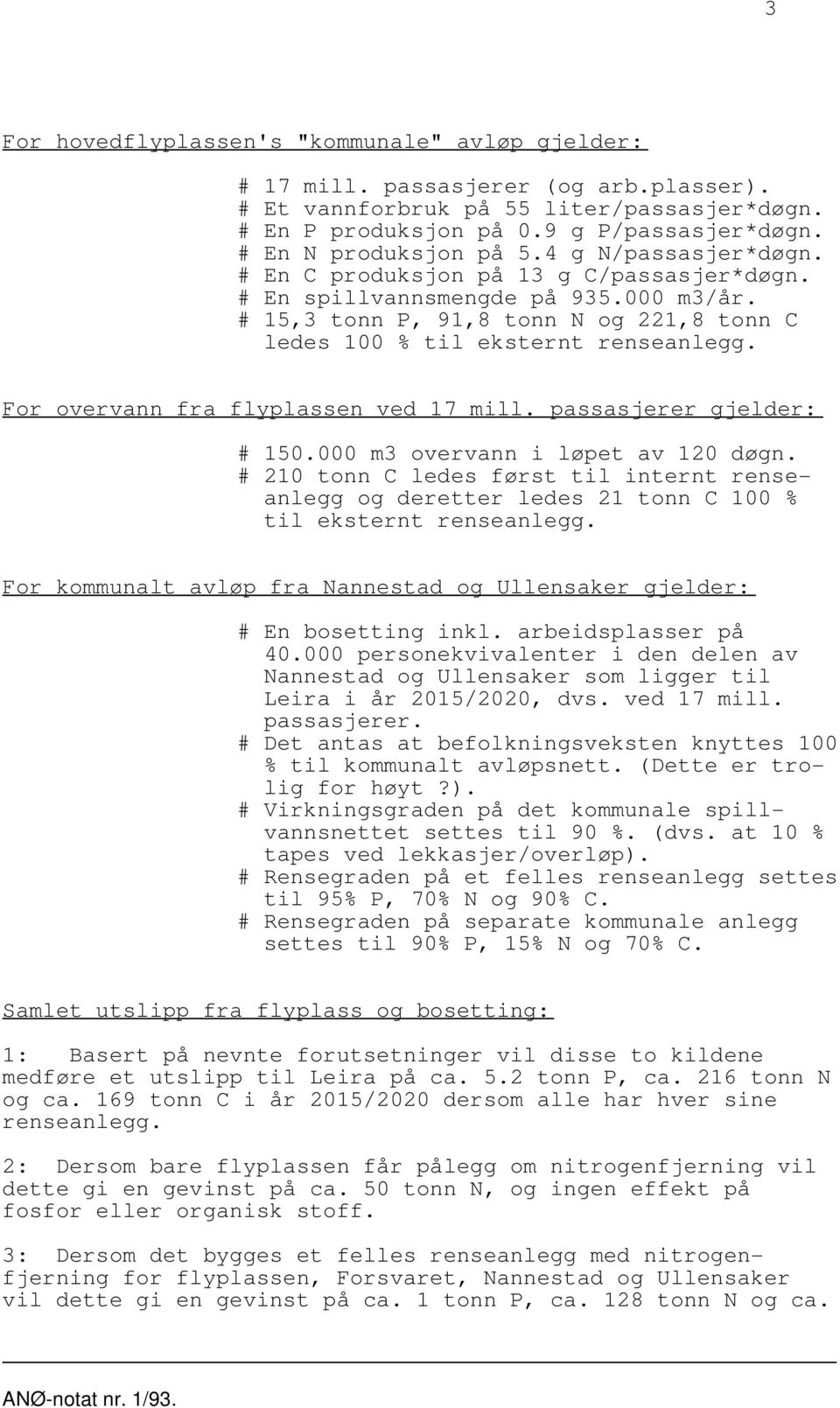 # 15,3 tonn P, 91,8 tonn N og 221,8 tonn C ledes 100 % til eksternt renseanlegg. For overvann fra flyplassen ved 17 mill. passasjerer gjelder: # 150.000 m3 overvann i løpet av 120 døgn.