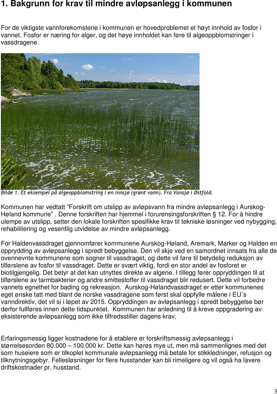 Kommunen har vedtatt Forskrift om utslipp av avløpsvann fra mindre avløpsanlegg i Aurskog- Høland kommune. Denne forskriften har hjemmel i forurensingsforskriften 12.