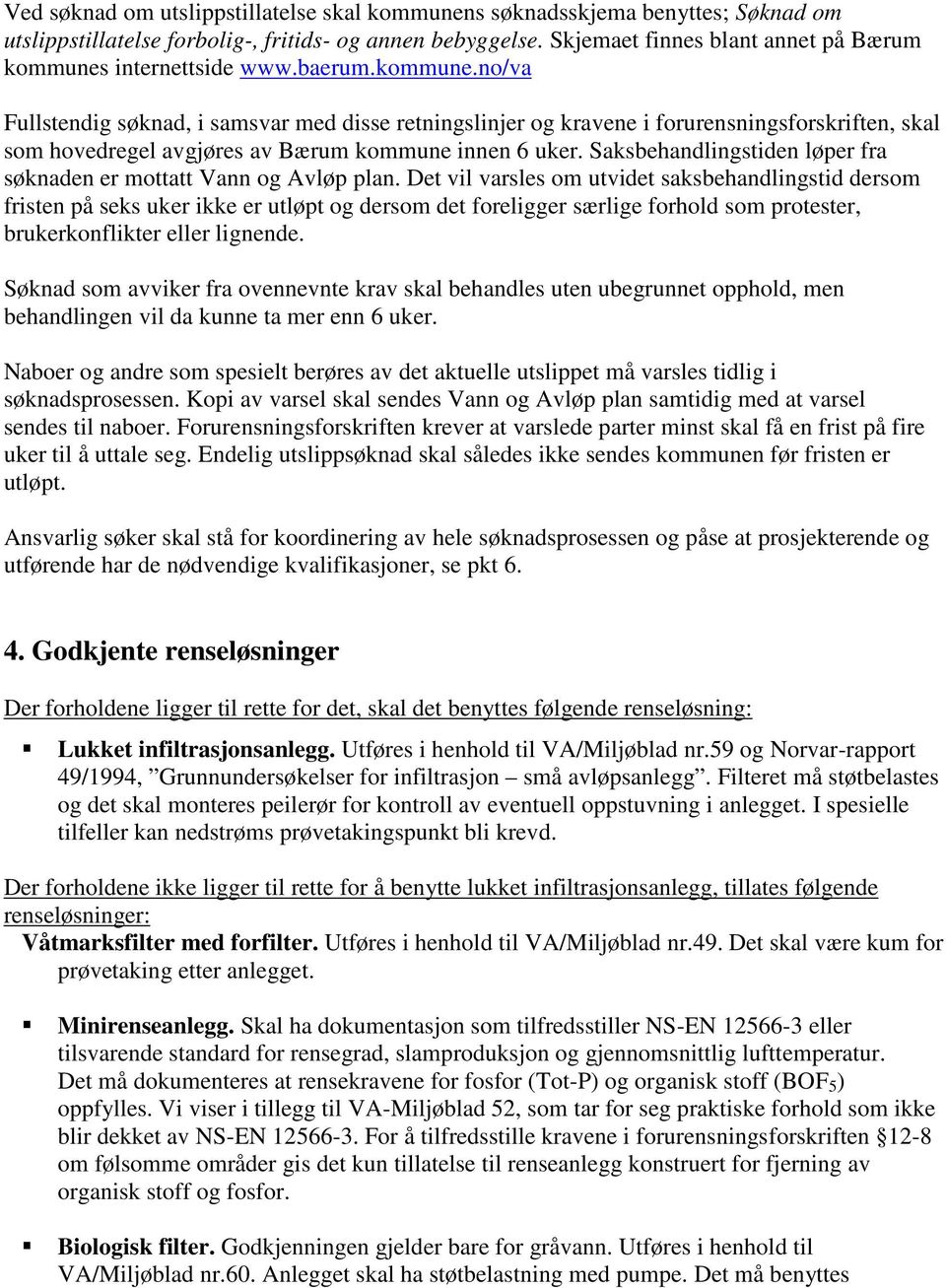 internettside www.baerum.kommune.no/va Fullstendig søknad, i samsvar med disse retningslinjer og kravene i forurensningsforskriften, skal som hovedregel avgjøres av Bærum kommune innen 6 uker.