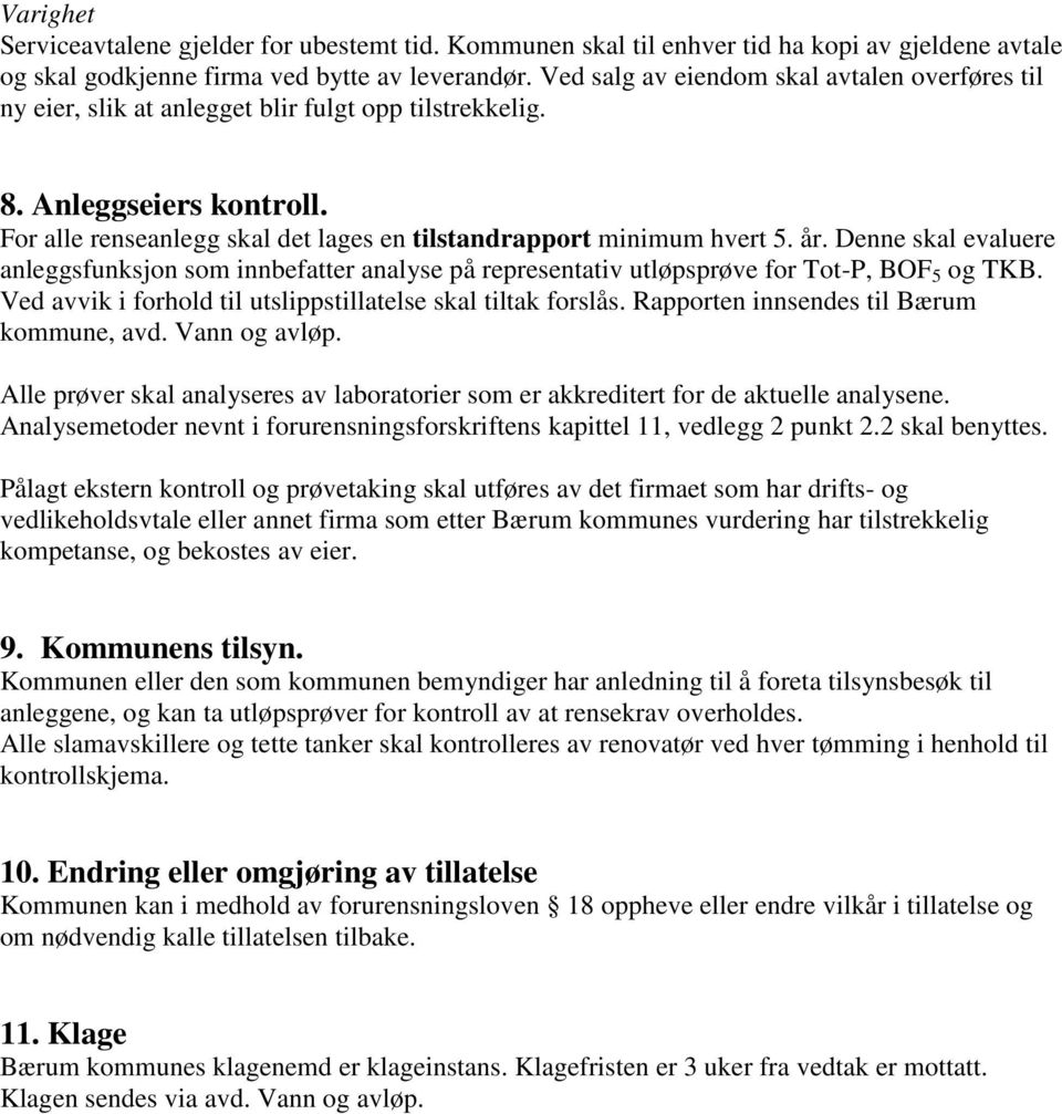 år. Denne skal evaluere anleggsfunksjon som innbefatter analyse på representativ utløpsprøve for Tot-P, BOF 5 og TKB. Ved avvik i forhold til utslippstillatelse skal tiltak forslås.