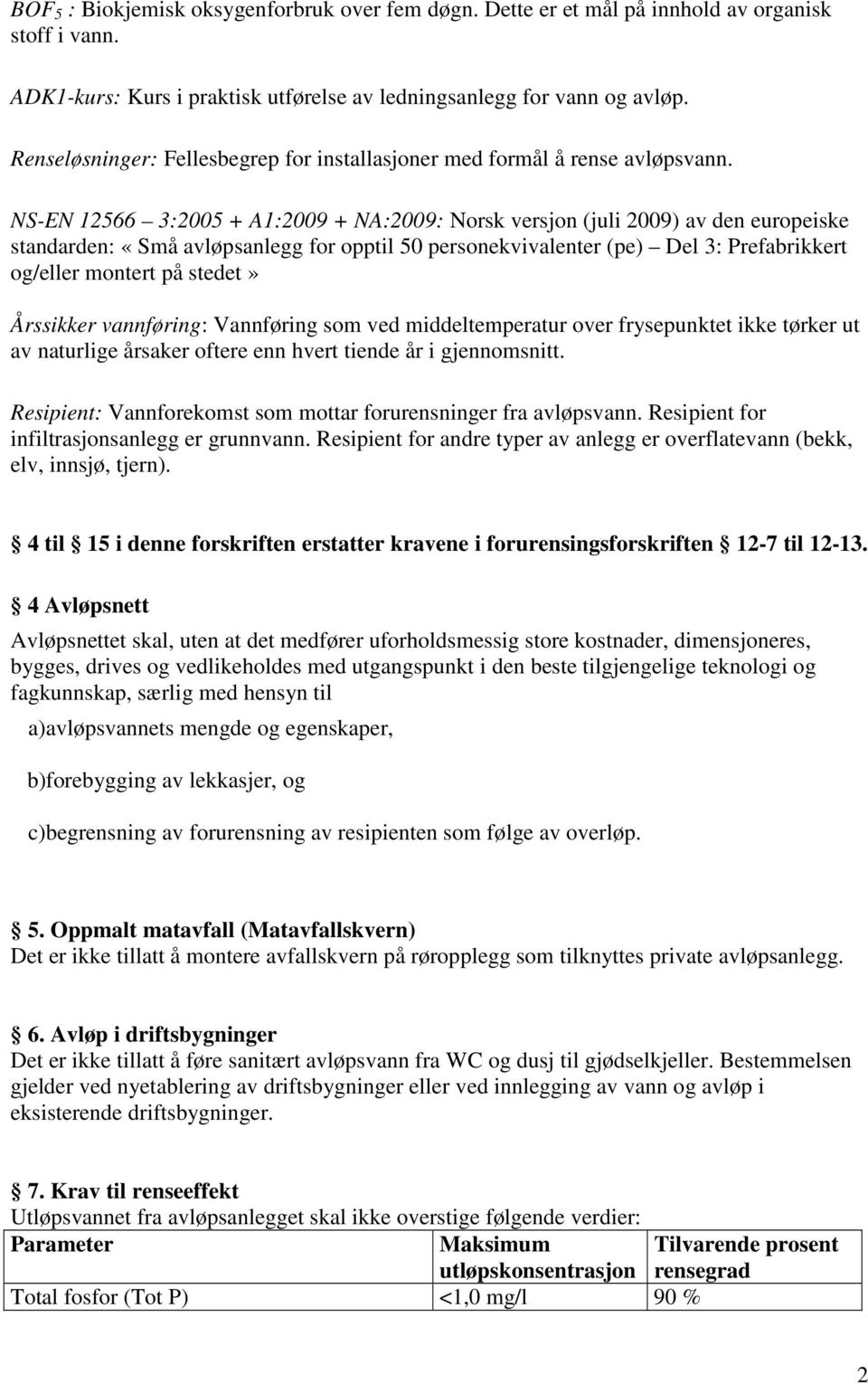 NS-EN 12566 3:2005 + A1:2009 + NA:2009: Norsk versjon (juli 2009) av den europeiske standarden: «Små avløpsanlegg for opptil 50 personekvivalenter (pe) Del 3: Prefabrikkert og/eller montert på