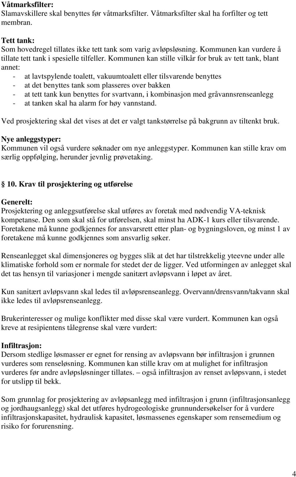 Kommunen kan stille vilkår for bruk av tett tank, blant annet: - at lavtspylende toalett, vakuumtoalett eller tilsvarende benyttes - at det benyttes tank som plasseres over bakken - at tett tank kun