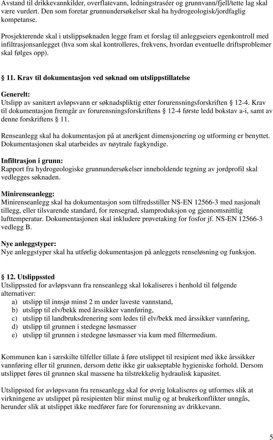 følges opp). 11. Krav til dokumentasjon ved søknad om utslippstillatelse Generelt: Utslipp av sanitært avløpsvann er søknadspliktig etter forurensningsforskriften 12-4.