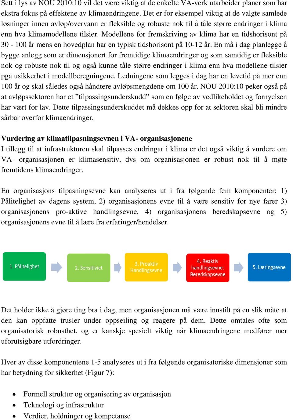 Modellene for fremskriving av klima har en tidshorisont på 30-100 år mens en hovedplan har en typisk tidshorisont på 10-12 år.