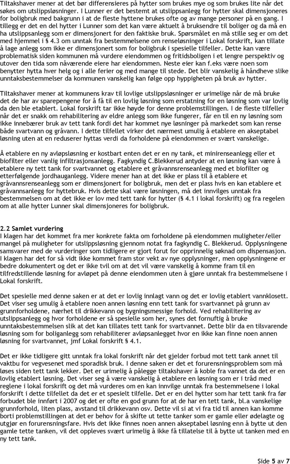 I tillegg er det en del hytter i Lunner som det kan være aktuelt å bruksendre til boliger og da må en ha utslippsanlegg som er dimensjonert for den faktiske bruk.