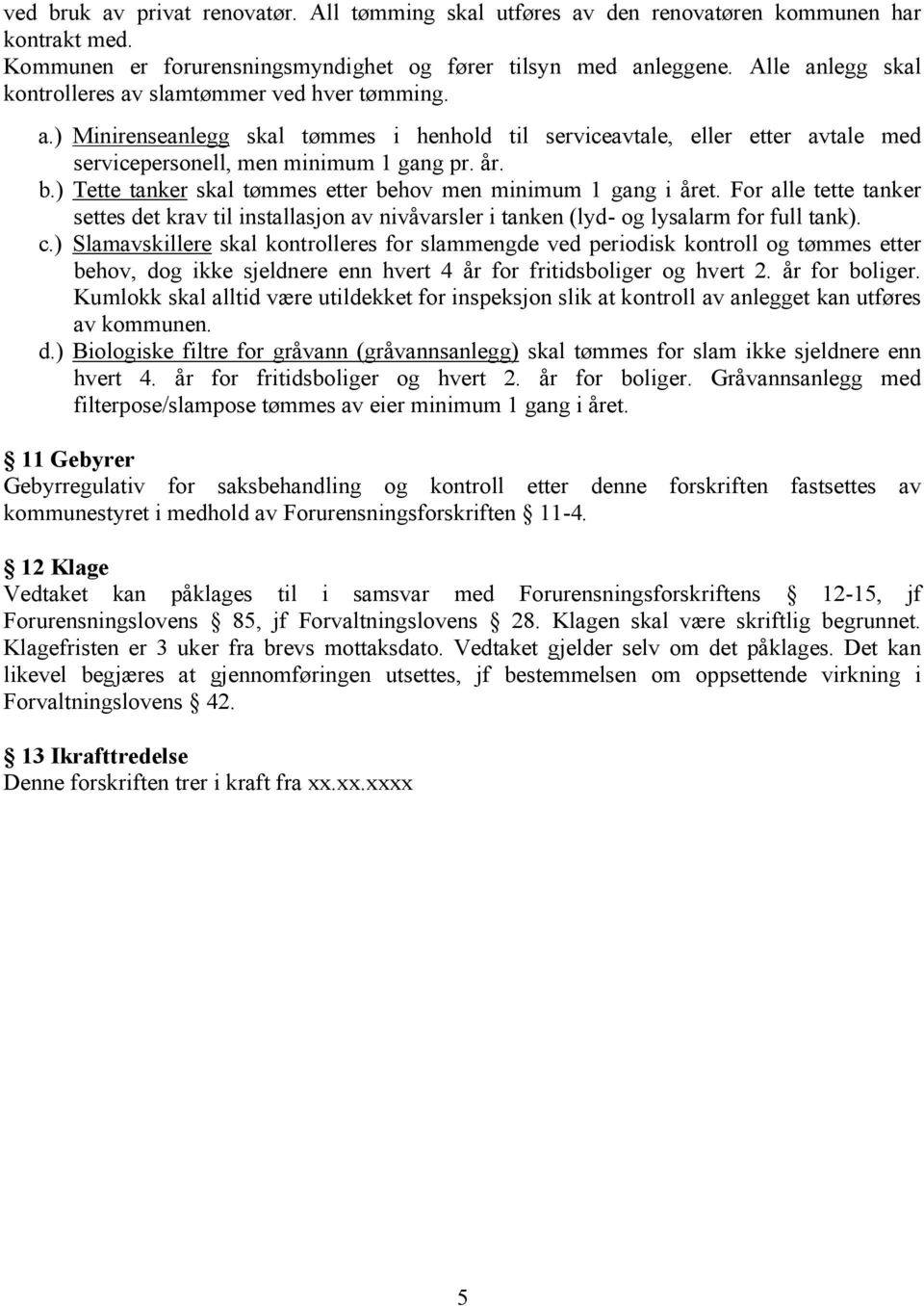 ) Tette tanker skal tømmes etter behov men minimum 1 gang i året. For alle tette tanker settes det krav til installasjon av nivåvarsler i tanken (lyd- og lysalarm for full tank). c.