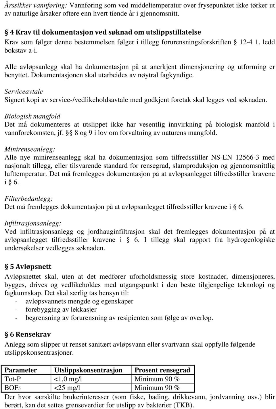 Alle avløpsanlegg skal ha dokumentasjon på at anerkjent dimensjonering og utforming er benyttet. Dokumentasjonen skal utarbeides av nøytral fagkyndige.