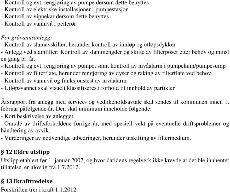 Kontroll av slamavskiller, herunder kontroll av innløp og utløpsdykker - Anlegg ved slamfilter: Kontroll av slammengder og skifte av filterposer etter behov og minst én gang pr. år.