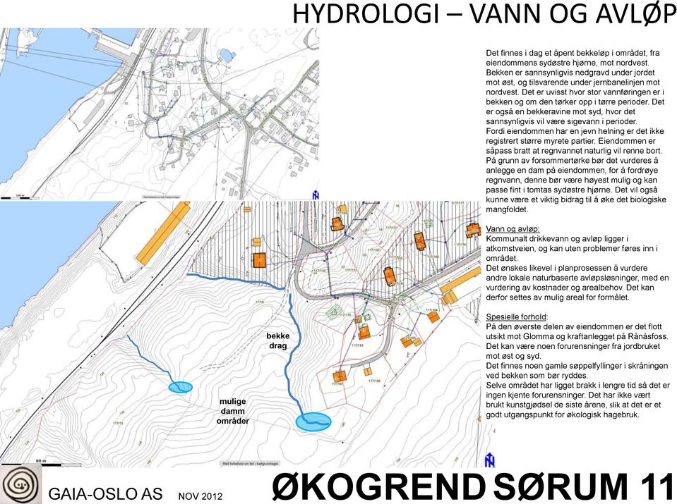 Det er også en bekkeravine mot syd, hvor det sannsynligvis vil være sigevann i perioder. Fordi eiendommen har en jevn helning er det ikke registrert større myrete partier.