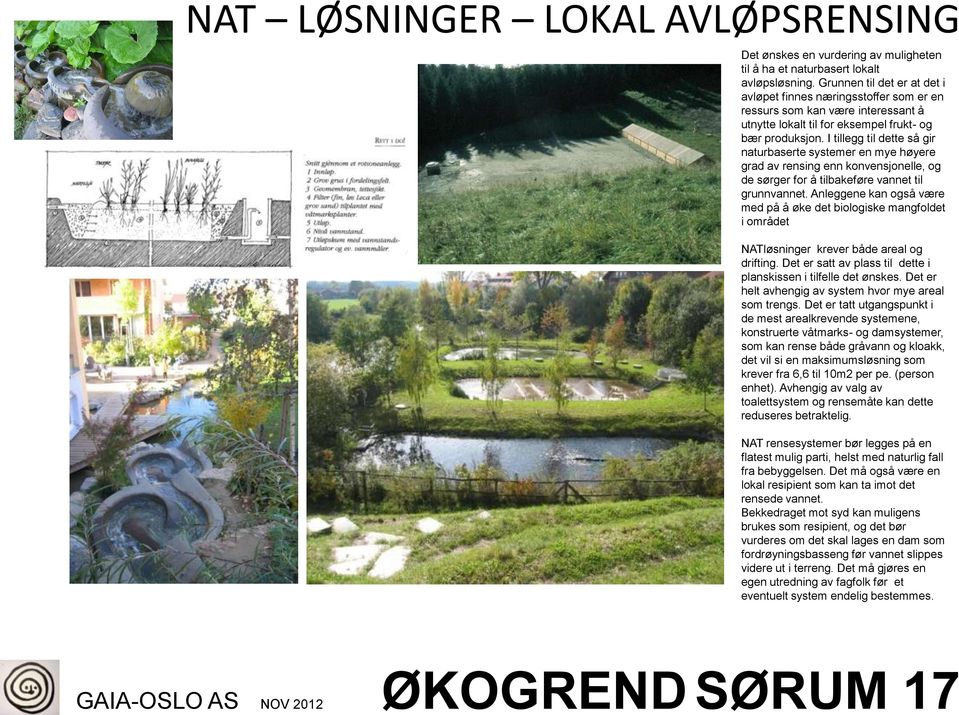 I tillegg til dette så gir naturbaserte systemer en mye høyere grad av rensing enn konvensjonelle, og de sørger for å tilbakeføre vannet til grunnvannet.