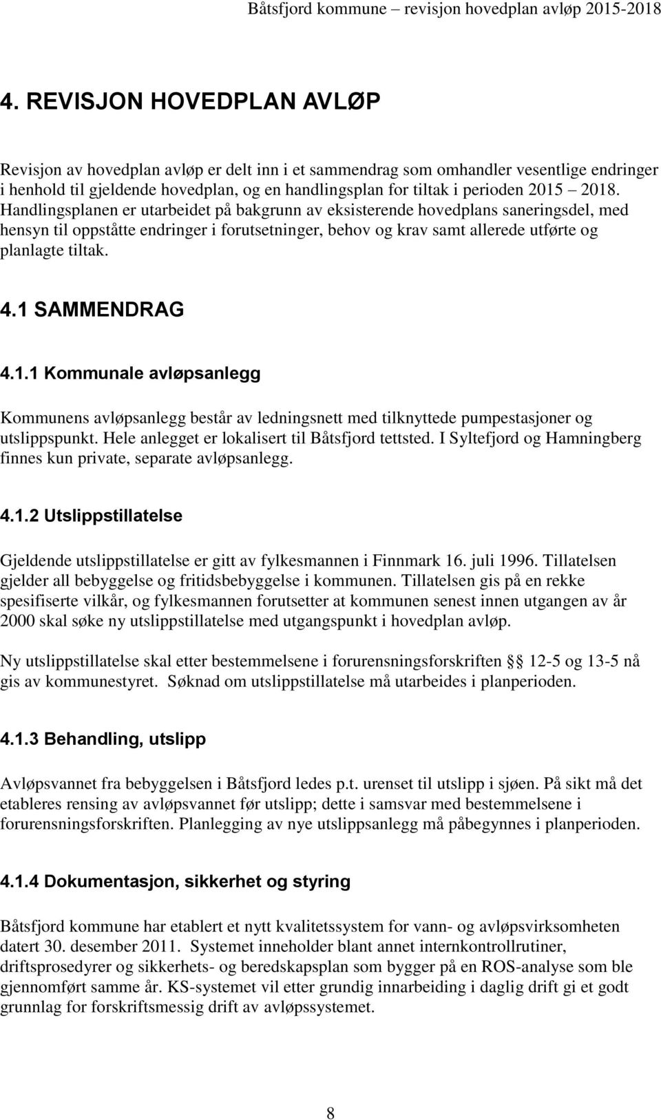 Handlingsplanen er utarbeidet på bakgrunn av eksisterende hovedplans saneringsdel, med hensyn til oppståtte endringer i forutsetninger, behov og krav samt allerede utførte og planlagte tiltak. 4.