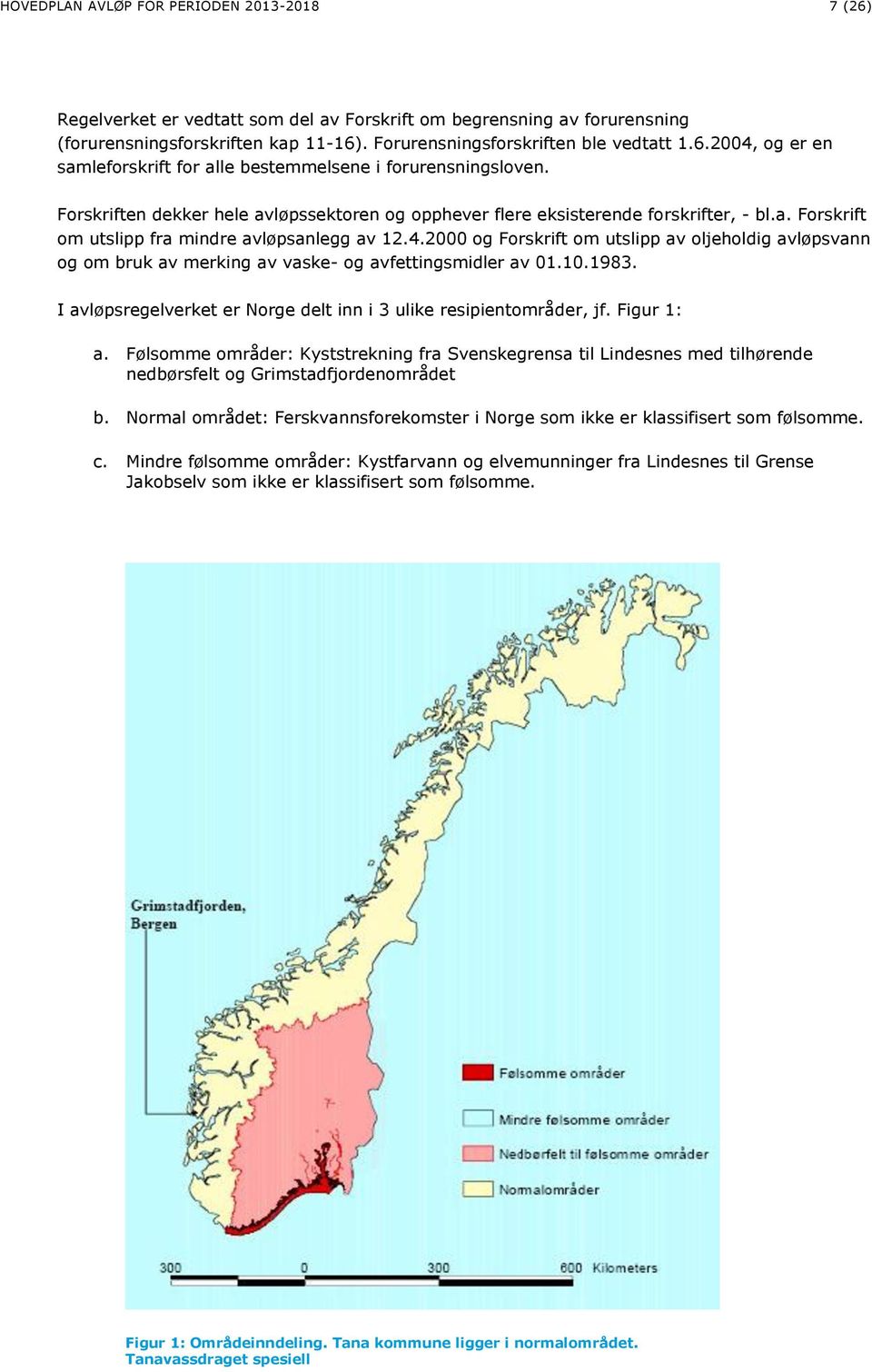 2000 og Forskrift om utslipp av oljeholdig avløpsvann og om bruk av merking av vaske- og avfettingsmidler av 01.10.1983. I avløpsregelverket er Norge delt inn i 3 ulike resipientområder, jf.