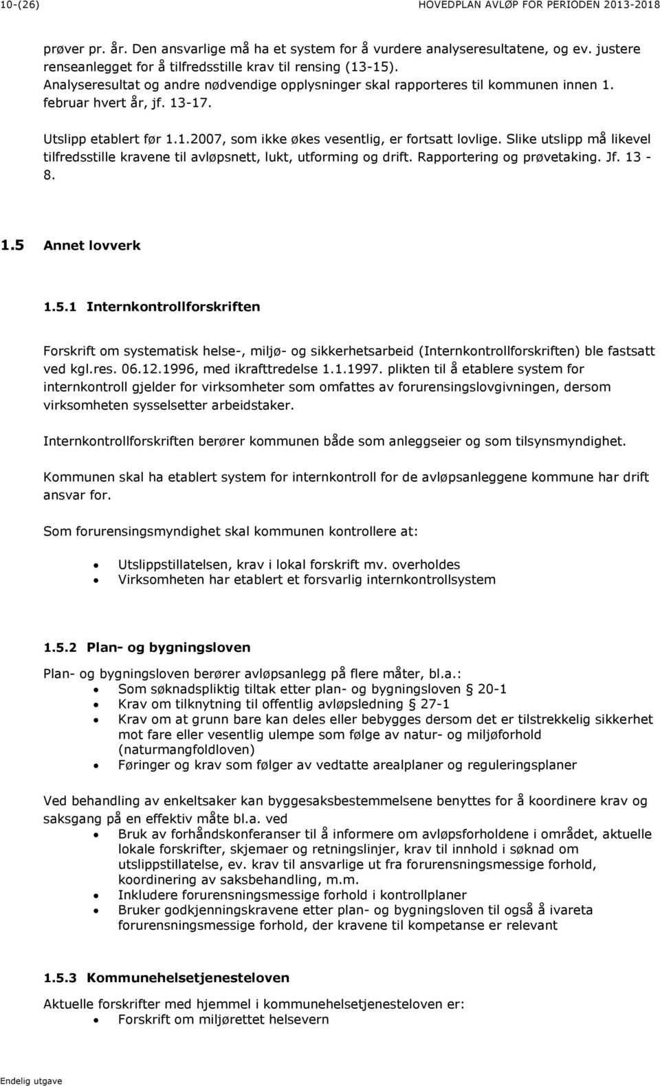 Utslipp etablert før 1.1.2007, som ikke økes vesentlig, er fortsatt lovlige. Slike utslipp må likevel tilfredsstille kravene til avløpsnett, lukt, utforming og drift. Rapportering og prøvetaking. Jf.