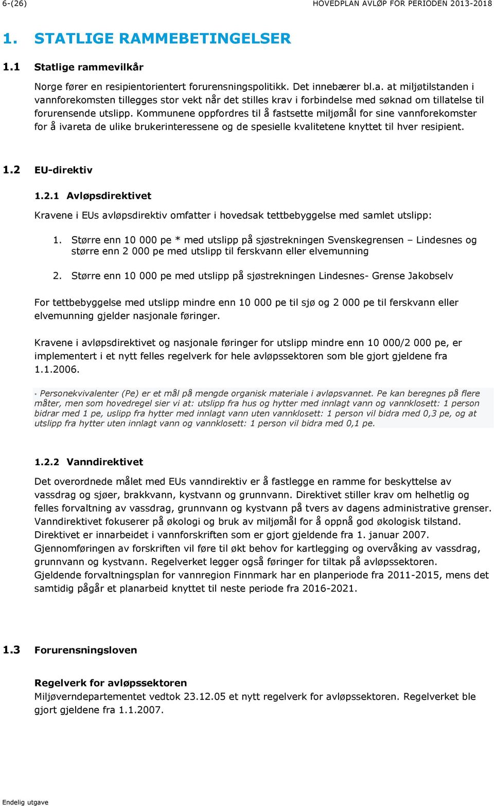 Kommunene oppfordres til å fastsette miljømål for sine vannforekomster for å ivareta de ulike brukerinteressene og de spesielle kvalitetene knyttet til hver resipient. 1.2 