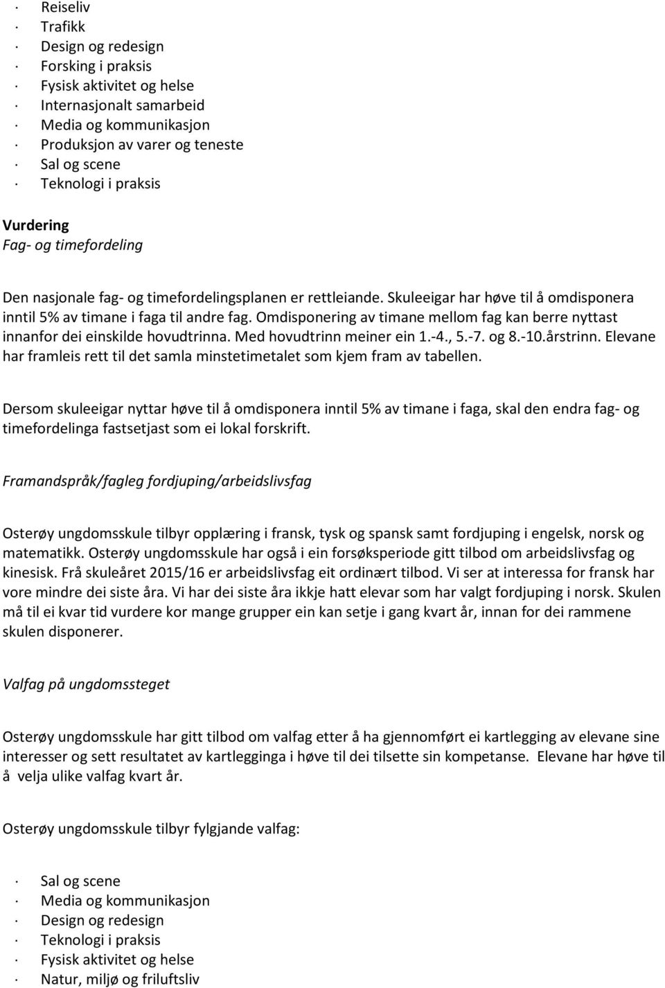 Omdisponering av timane mellom fag kan berre nyttast innanfor dei einskilde hovudtrinna. Med hovudtrinn meiner ein 1.-4., 5.-7. og 8.-10.årstrinn.