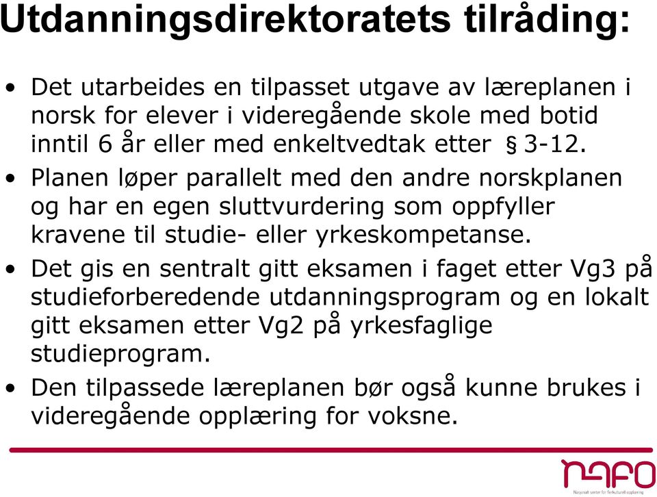 Planen løper parallelt med den andre norskplanen og har en egen sluttvurdering som oppfyller kravene til studie- eller yrkeskompetanse.