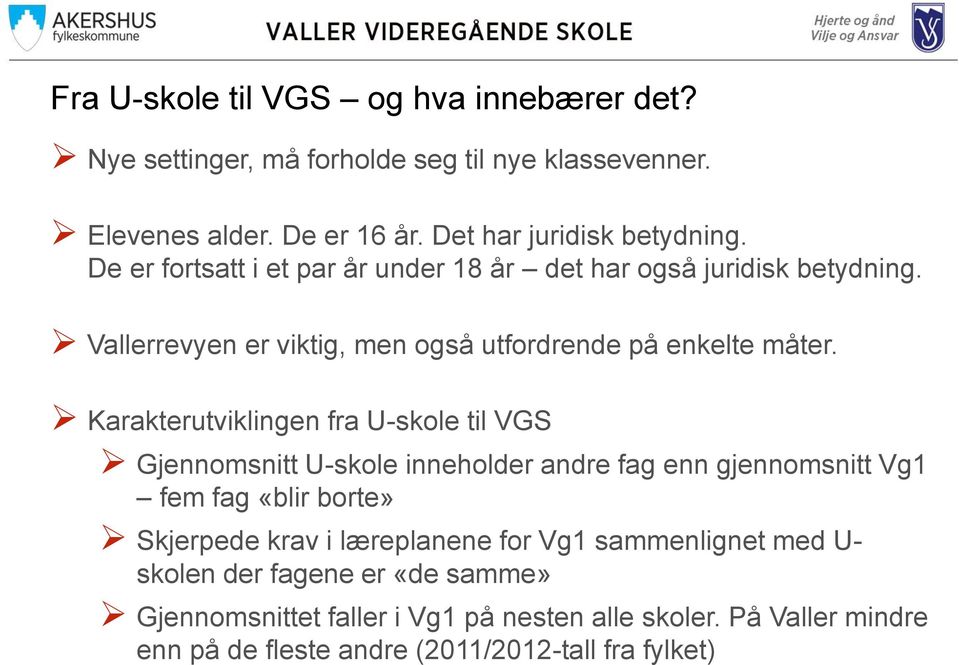 Karakterutviklingen fra U-skole til VGS Gjennomsnitt U-skole inneholder andre fag enn gjennomsnitt Vg1 fem fag «blir borte» Skjerpede krav i læreplanene