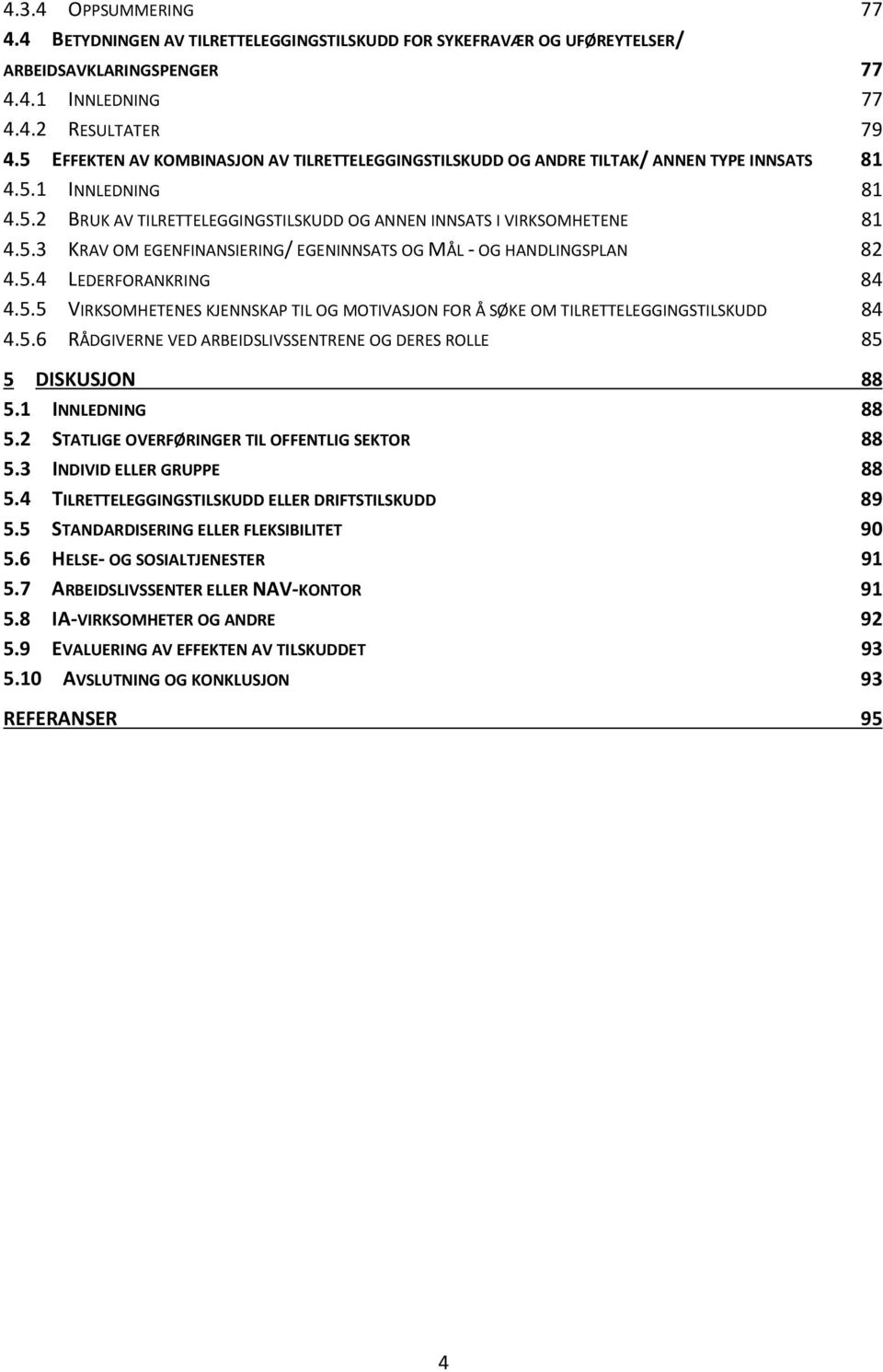 5.4 LEDERFORANKRING 84 4.5.5 VIRKSOMHETENES KJENNSKAP TIL OG MOTIVASJON FOR Å SØKE OM TILRETTELEGGINGSTILSKUDD 84 4.5.6 RÅDGIVERNE VED ARBEIDSLIVSSENTRENE OG DERES ROLLE 85 5 DISKUSJON 88 5.